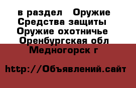  в раздел : Оружие. Средства защиты » Оружие охотничье . Оренбургская обл.,Медногорск г.